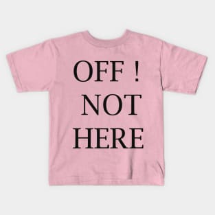 OFF NOT HERE!, for guys , gift foe my buddy Kids T-Shirt